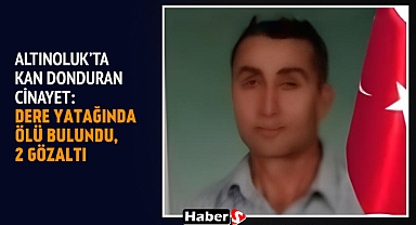 Altınoluk’ta Kan Donduran Cinayet: Dere Yatağında Ölü Bulundu, 2 Gözaltı