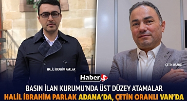 Basın İlan Kurumu’nda Üst Düzey Atamalar: Halil İbrahim Parlak Adana’da, Çetin Oranlı Van’da