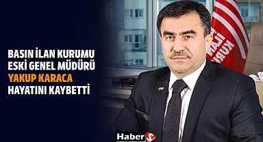 Basın İlan Kurumu Eski Genel Müdürü Yakup Karaca Hayatını Kaybetti