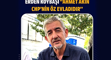 CHP Balıkesir İl Başkanı Erden Köybaşı: “Ahmet Akın CHP’nin öz evladıdır”