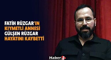 HABER S'in acı günü. Fatih Rüzgar’ın kıymetli annesi Gülşen Rüzgar hayatını kaybetti