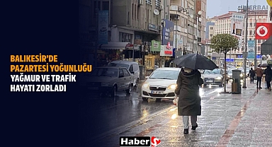 Balıkesir’de Pazartesi Yoğunluğu: Yağmur Ve Trafik Hayatı Zorladı