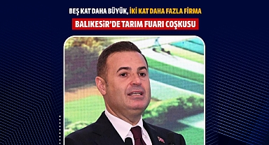 Beş Kat Daha Büyük, İki Kat Daha Fazla Firma: Balıkesir’de Tarım Fuarı Coşkusu