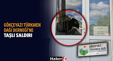 Gökçeyazı Türkmen Dağı Derneği’ne Taşlı Saldırı