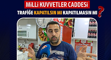 Milli Kuvvetler Caddesi Trafiğe Kapatılsın Mı Kapatılmasın Mı?