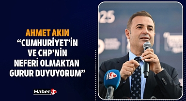 Ahmet Akın: “Cumhuriyet’in Ve CHP’nin Neferi Olmaktan Gurur Duyuyorum”