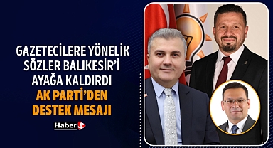 Gazetecilere Yönelik Sözler Balıkesir’i Ayağa Kaldırdı! Ak Parti’den Destek Mesajı