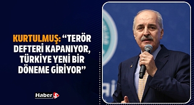 Kurtulmuş: Terör Defteri Kapanıyor, Türkiye Yeni Bir Döneme Giriyor