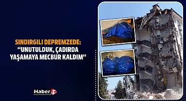 Sındırgılı Depremzede: “Unutulduk, Çadırda Yaşamaya Mecbur Kaldım”