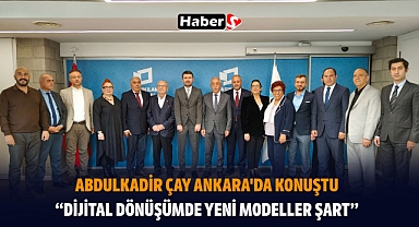 Abdulkadir Çay Ankara'da Konuştu: “Dijital Dönüşümde Yeni Modeller Şart”