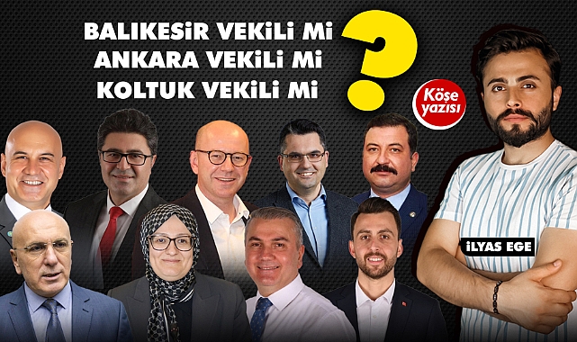 Balıkesir Vekili mi, Ankara Vekili mi, Koltuk Vekili mi?